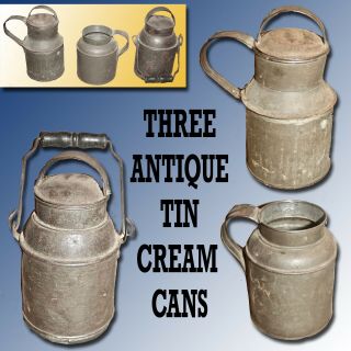 3 Different Antique Tin Cream Cans Two With Covers One With Bale Handle & Cover