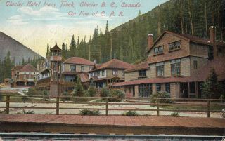 Glacier Hotel From Track,  Glacier B.  C. ,  Canada,  On Line Of C.  P.  R.  Old Postcard