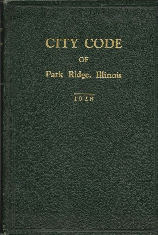 The Municipal Code Of Park Ridge,  Illinois Of 1928: A Code Of General Ordinance