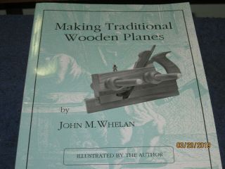 Book - - Making Traditional Wooden Planes By John M.  Whelan - - 121 Pgs.