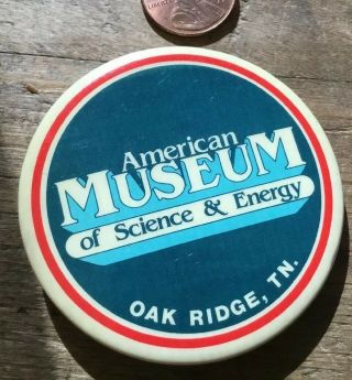 Oak Ridge Tn Pin Back Button Am.  Museum Of Science & Energy 2.  25”
