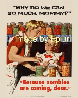 Why Do We Can So Much,  Mommy? Because Zombies Are Coming,  Dear.  Owi 8x10 Rp