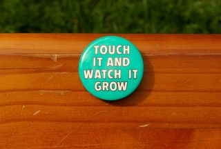 Touch It And Watch It Grow 1 3/4 " Lapel Pin Pinback Button