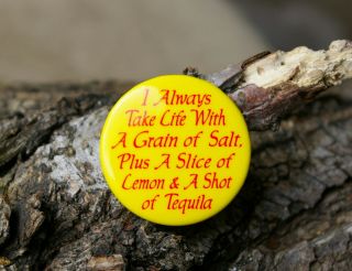 Take Life With A Grain Of Salt A Slice Of Lemon & Shot Of Tequila Pin Button