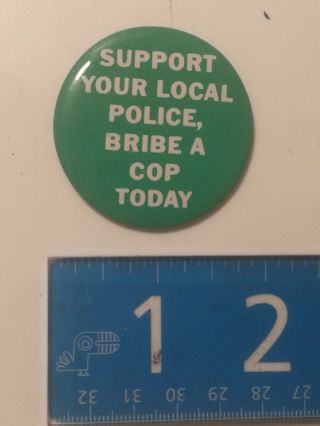 Vtg " Support Your Local Police,  Bribe A Cop Today " Button Badge Funny Joke Acab