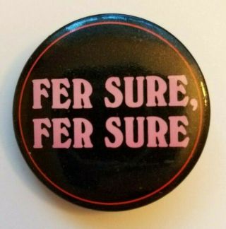 Vintage Fer Sure Fer Sure Valley Girl/frank Zappa Or Yooper Humor Pinback Button