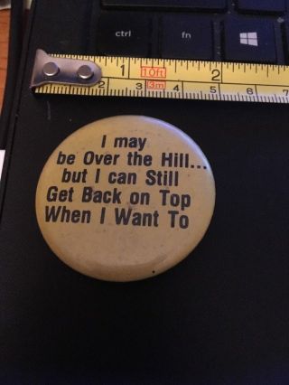 Vtg Pin Button; I May Be Over The Hill.