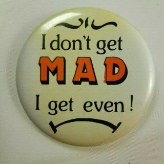 Vintage Pinback Button Pin " Dont Get Mad Get Even " Face Humor Quote 1980s 2.  25 "