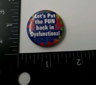 Vtg Let’s Put The Fun Back In Dysfunctional Pin Button Funny Humor Words