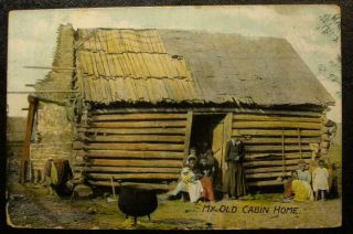 1907 Black Americana Postcard - " My Old Cabin Home " Log Cabin With Family