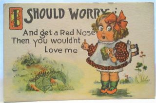 1915 Postcard I Should Worry,  And Get A Red Nose Then You Wouldnt Love Me