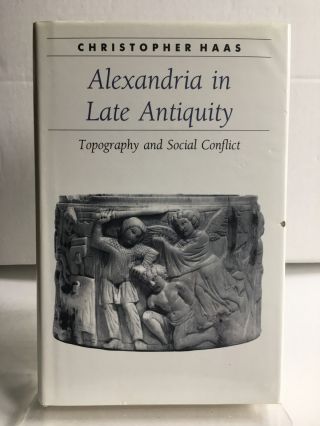 Ancient Society & History: Alexandria In Late Antiquity Christopher Haas
