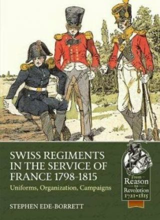 Swiss Regiments In The Service Of France 1798 - 1815 Uniforms,  Or.  9781911628125