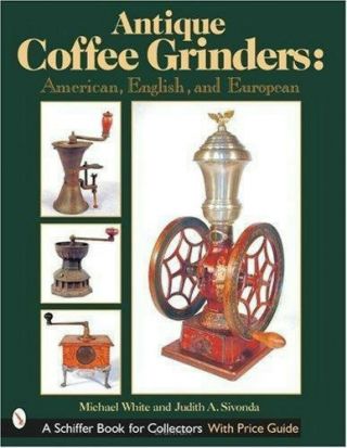 Antique Coffee Grinders: American,  English,  & European - 600 Color Photos,