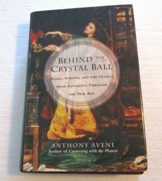 Behind The Crystal Ball: Magic - Science & The Occult - Antiquity To Age - Aveni