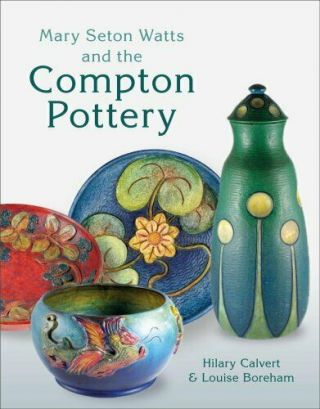 Mary Seton Watts And The Compton Pottery By Hilary Calvert 9781781300855