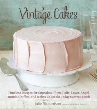Vintage Cakes: Timeless Recipes For Cupcakes,  Flips,  Rolls,  Layer,  Angel,  Bundt,