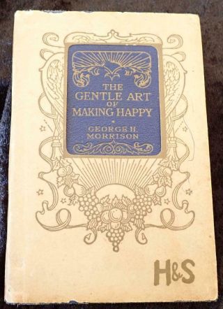 Antique Art Nouveau Book - The Gentle Art Of Making Happy,  Dr George H.  Morrison
