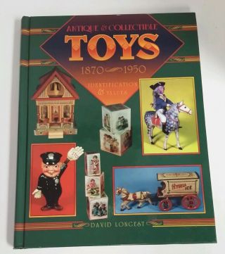 Antique & Collectible Toys 1870 - 1950 By David Longest 1994 Identification Values