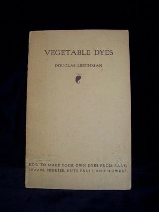 Vegetable Dyes - - How To Make Your Own From.  Douglas Leechman (sc,  1945) Vintage