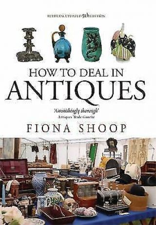 How To Deal In Antiques,  Shoop,  Fiona,  Good,  2011 - 02 - 25,
