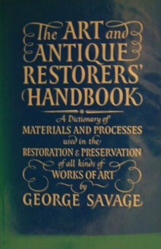 The Art And Antique Restorers Handbook: A Dictionary Of Materials And Processe
