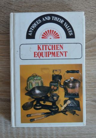 Kitchen Equipment Antiques And Their Values By Tony Curtis 1977