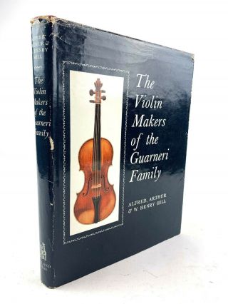 Violin Makers Of The Guarneri Family Alfred,  Arthur & W.  Henry Hill