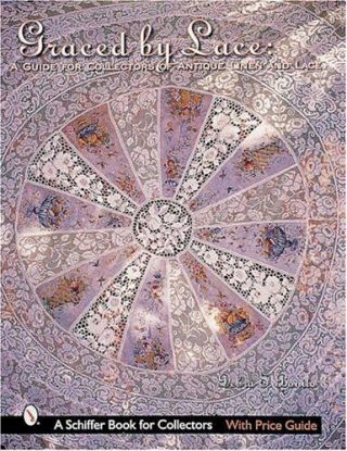 Graced By Lace: A Guide For Collectors Of Antique Linen & Lace Schiffer Book For