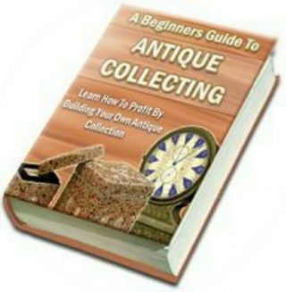 Beginners Guide To Antique Collecting - Profit By Building Your Own Antique Item