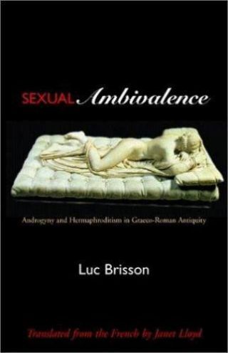 Sexual Ambivalence : Androgyny And Hermaphroditism In Graeco - Roman Antiquity By