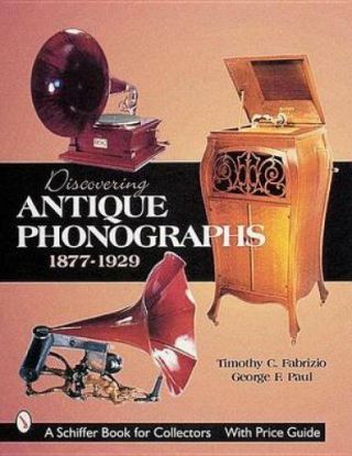 Discovering Antique Phonographs By Timothy C.  Fabrizio 9780764310485