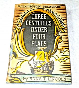 1937 Antique Wilmington Delaware Book Anna Lincoln 3 Centuries Under 4 Flags