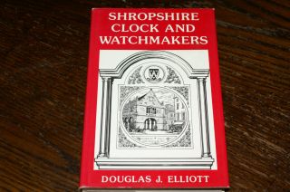 Shropshire Clock And Watchmakers By Douglas J Elliott