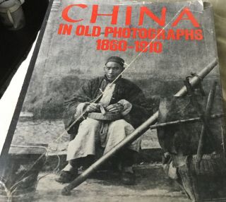 Book: China In Old Photographs,  1860 - 1910 / Antique Photos Of Imperial China