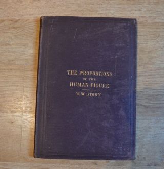 Antique Book.  The Proportions Of The Human Figure,  W.  W.  Story,  1866