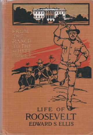 Life Of Roosevelt From The Ranch To The White House,  Edward Ellis,  1906
