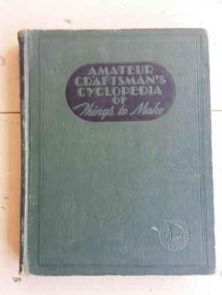 Vintage Amateur Craftsmans Cyclopedia Of Things To Make Copyright 1937