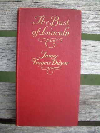 Antique The Bust Of Lincoln Book By James Francis Dwyer 1912
