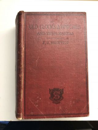OLD CLOCKS AND WATCHES AND THEIR MAKERS ANTIQUE BOOK.  TWO EDITIONS.  F.  J.  BRITTEN 8