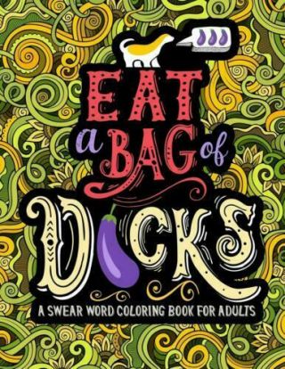A Swear Word Coloring Book For Adults: Eat A Bag Of D Cks