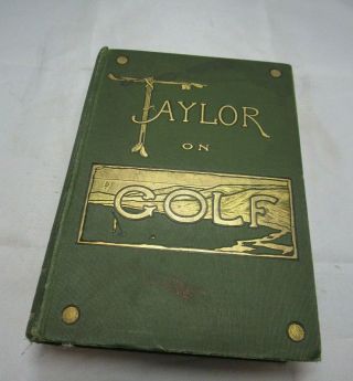 Antique Book,  Taylor On Golf By J.  H.  Taylor 1902 Published In 1905 By Hutchinson