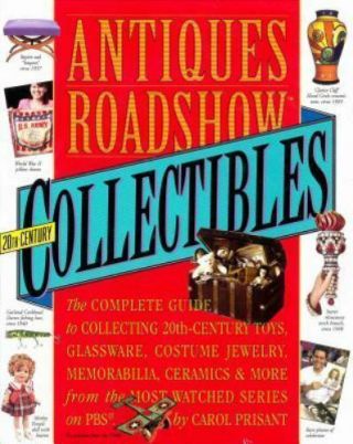 Antiques Roadshow Collectibles: The Complete Guide To Collecting 20th Century G