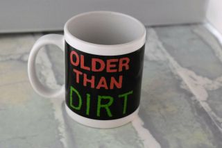 Novelty Coffee Mug / Cup " Older Than Dirt "