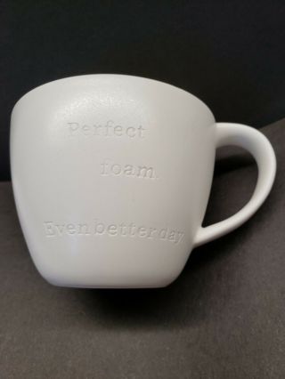 2013 Starbucks Coffee Mug " Perfect Foam Even Better Day " 12 Fl Oz Tea Cup White