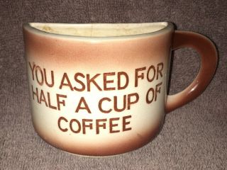 1/2 Cup " You Asked For A Half A Cup Of Coffee " Vtg Ceramic Mug