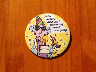 Maxine 4 " Birthday Pinback Button Hallmark J.  Wagner Older Wiser More Annoying