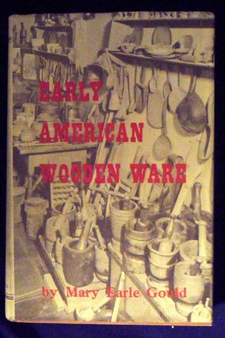 Early American Wooden Ware Book By Mary Earle Gould.  1962