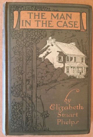 The Man In The Case By Elizabeth Stuart Phelps 1906 1st Edition Hc No Dc Vg,