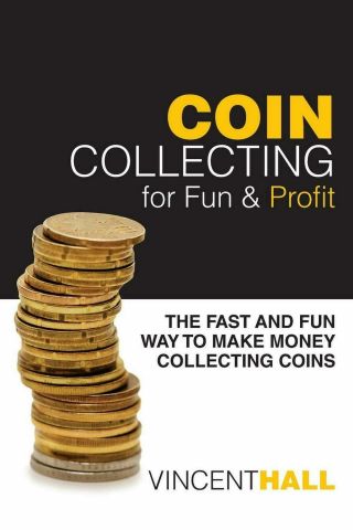 Coin Collecting For Fun & Profit: The Fast And Fun Way To Make Money Collecting